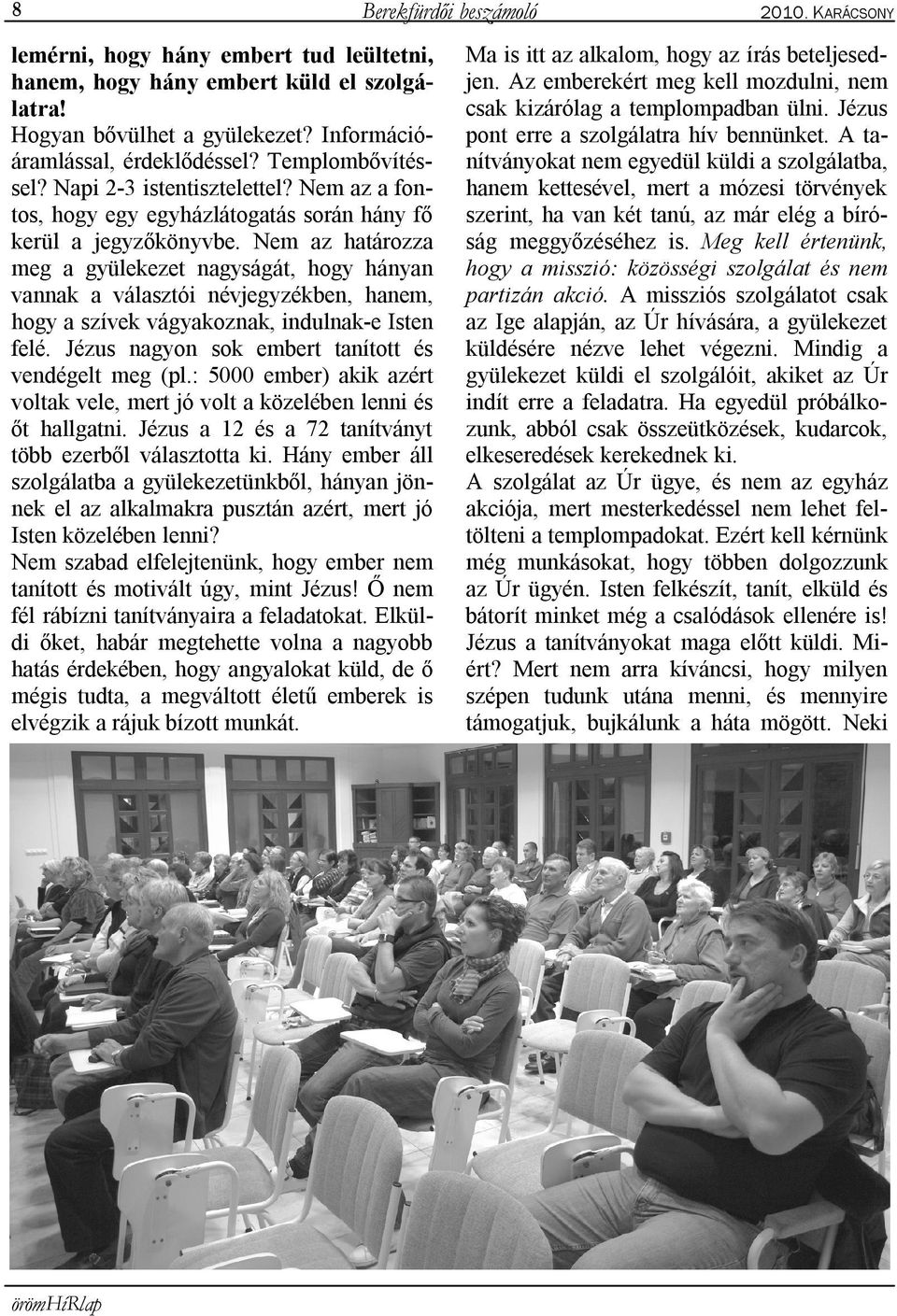 Nem az határozza meg a gyülekezet nagyságát, hogy hányan vannak a választói névjegyzékben, hanem, hogy a szívek vágyakoznak, indulnak-e Isten felé.