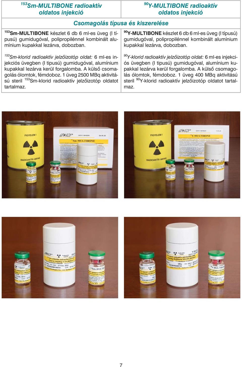 153 Sm-klorid radioaktív jelzõizotóp oldat: 6 ml-es injekciós üvegben (I tipusú) gumidugóval, alumínium kupakkal lezárva kerül forgalomba. A külsõ csomagolás ólomtok, fémdoboz.