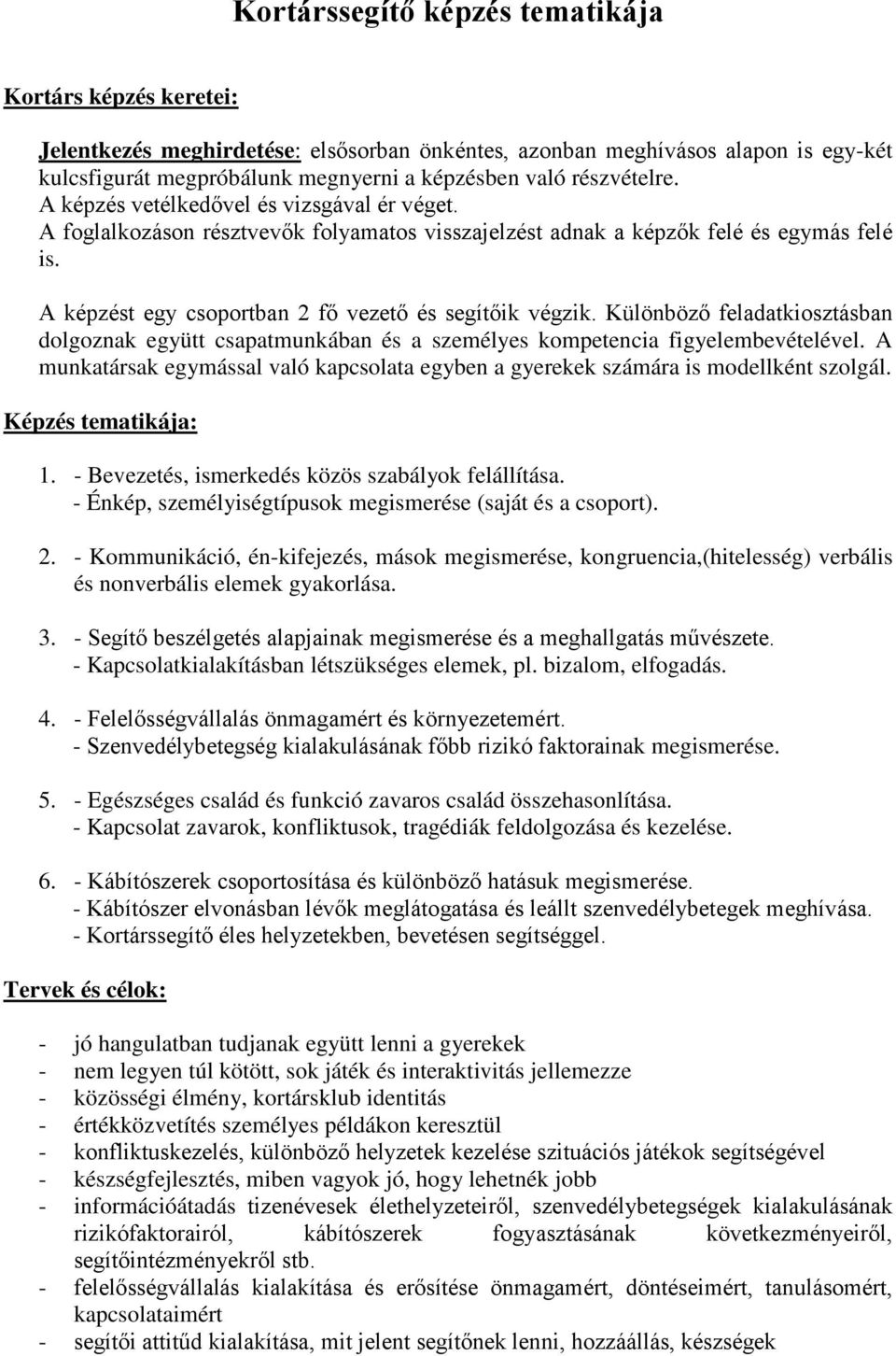 A képzést egy csoportban 2 fő vezető és segítőik végzik. Különböző feladatkiosztásban dolgoznak együtt csapatmunkában és a személyes kompetencia figyelembevételével.