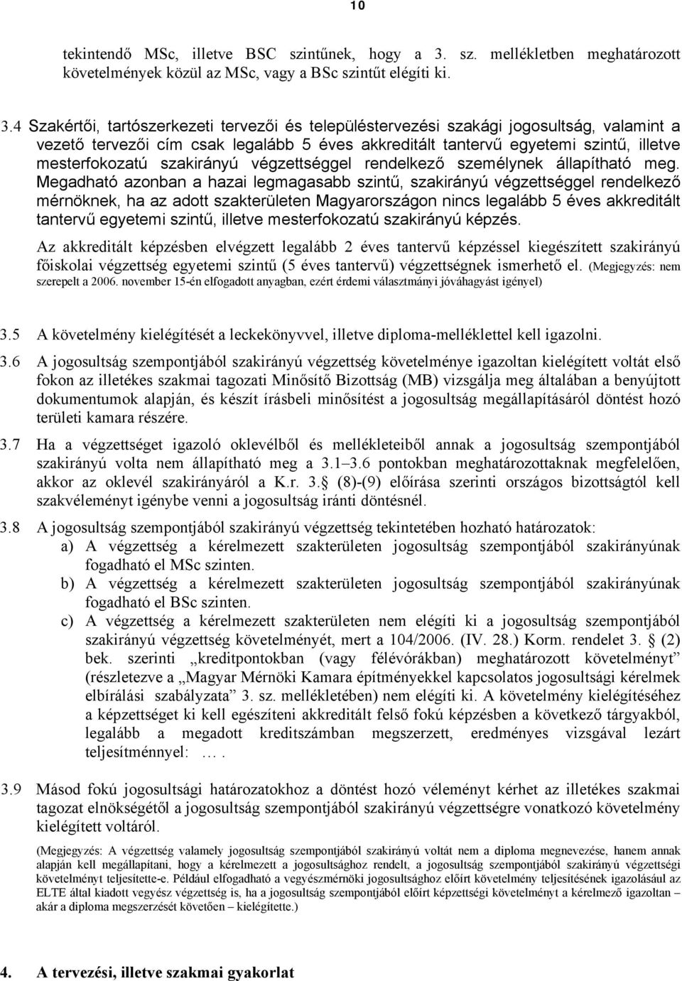 4 Szakértői, tartószerkezeti tervezői és településtervezési szakági jogosultság, valamint a vezető tervezői cím csak legalább 5 éves akkreditált tantervű egyetemi szintű, illetve mesterfokozatú