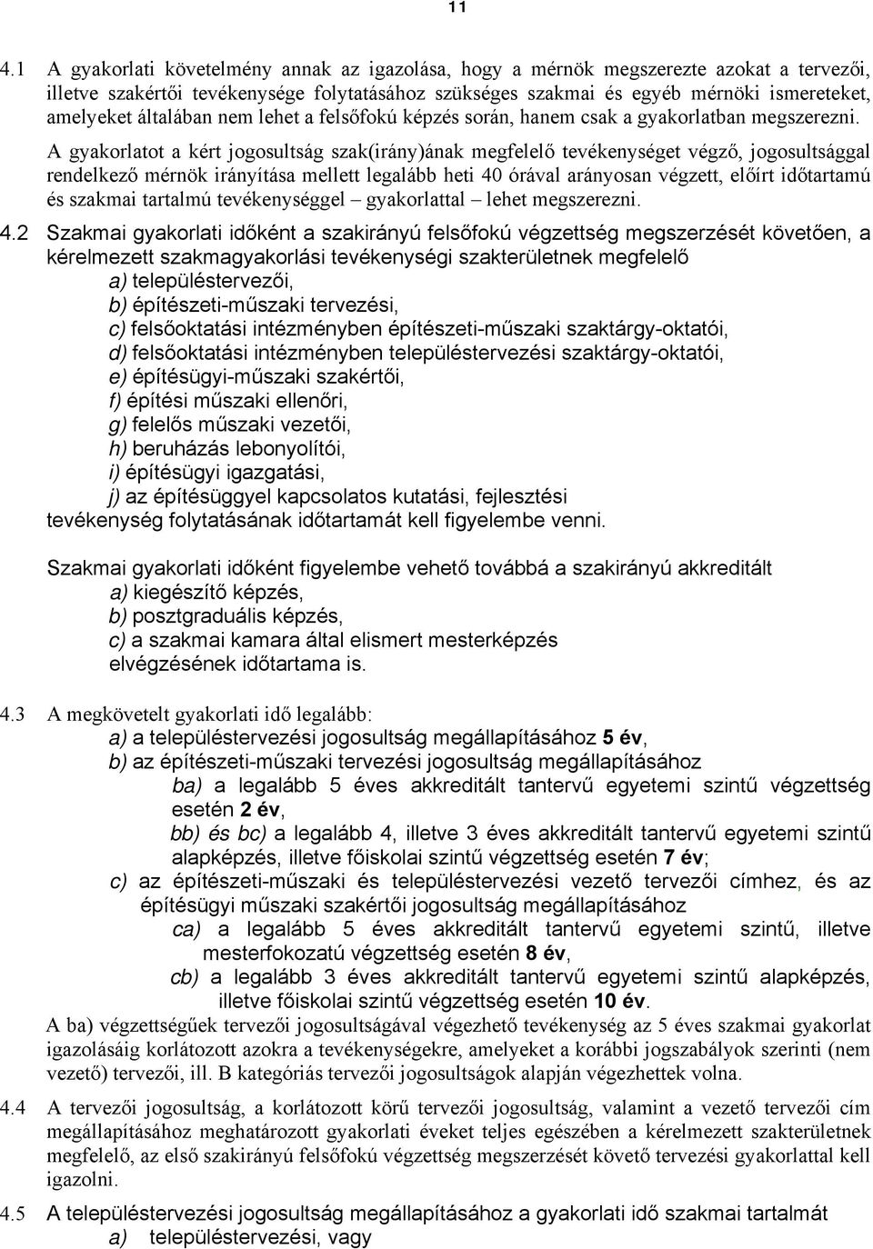 A gyakorlatot a kért jogosultság szak(irány)ának megfelelő tevékenységet végző, jogosultsággal rendelkező mérnök irányítása mellett legalább heti 40 órával arányosan végzett, előírt időtartamú és