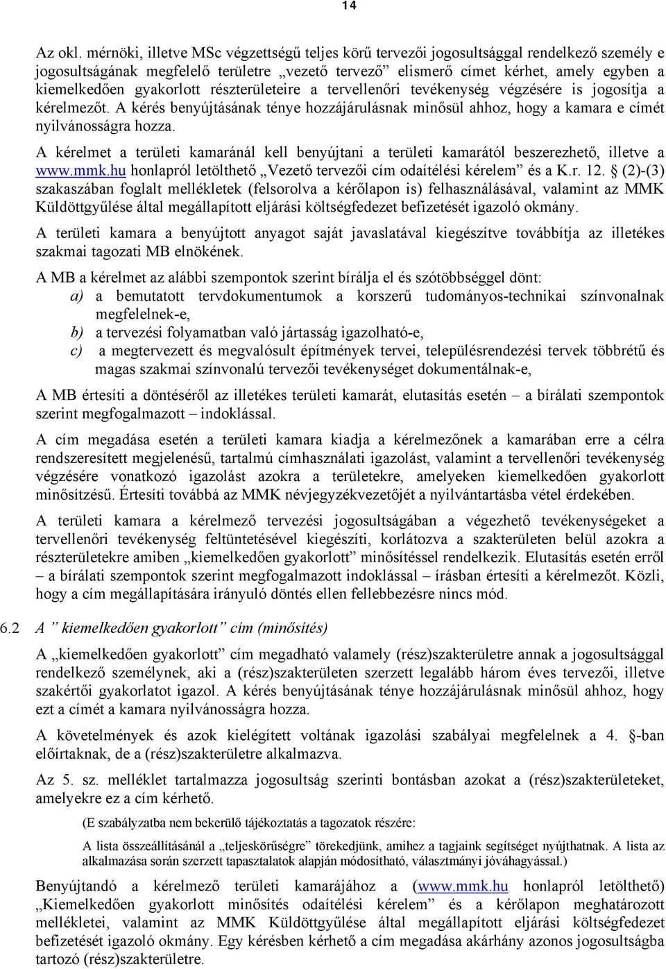 gyakorlott részterületeire a tervellenőri tevékenység végzésére is jogosítja a kérelmezőt. A kérés benyújtásának ténye hozzájárulásnak minősül ahhoz, hogy a kamara e címét nyilvánosságra hozza.