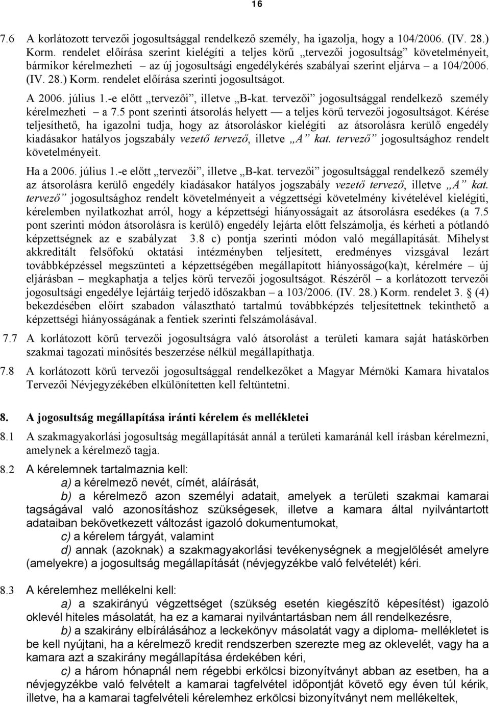 rendelet előírása szerinti jogosultságot. A 2006. július 1.-e előtt tervezői, illetve B-kat. tervezői jogosultsággal rendelkező személy kérelmezheti a 7.