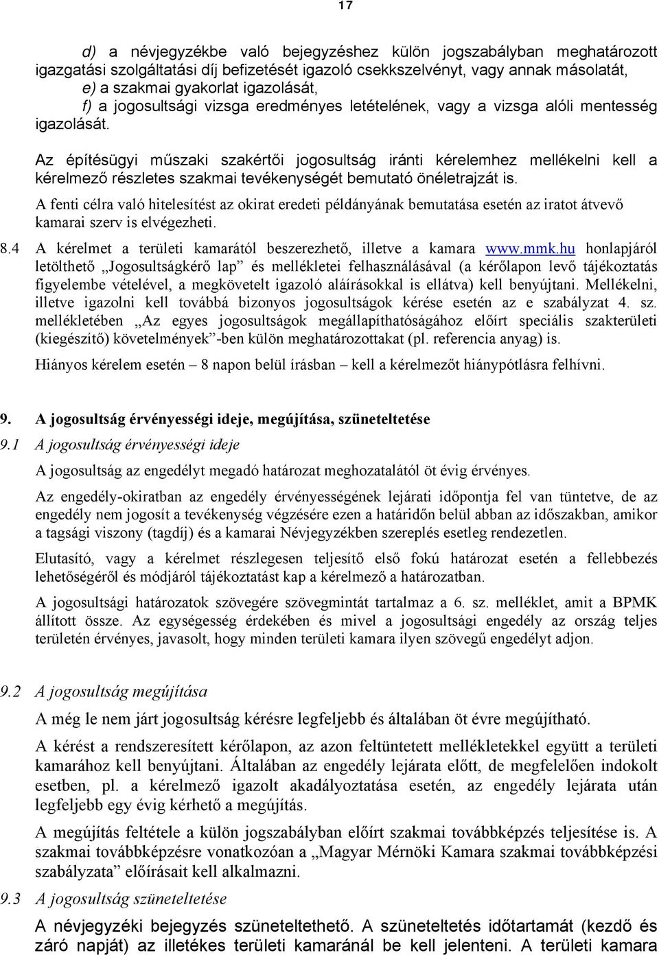 Az építésügyi műszaki szakértői jogosultság iránti kérelemhez mellékelni kell a kérelmező részletes szakmai tevékenységét bemutató önéletrajzát is.