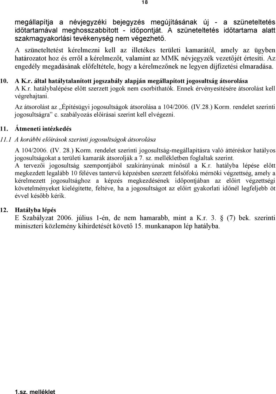 Az engedély megadásának előfeltétele, hogy a kérelmezőnek ne legyen díjfizetési elmaradása. 10. A K.r. által hatálytalanított jogszabály alapján megállapított jogosultság átsorolása A K.r. hatálybalépése előtt szerzett jogok nem csorbíthatók.