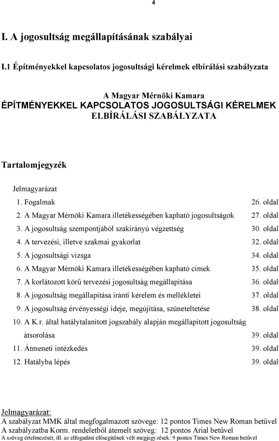 Fogalmak 26. oldal 2. A Magyar Mérnöki Kamara illetékességében kapható jogosultságok 27. oldal 3. A jogosultság szempontjából szakirányú végzettség 30. oldal 4.