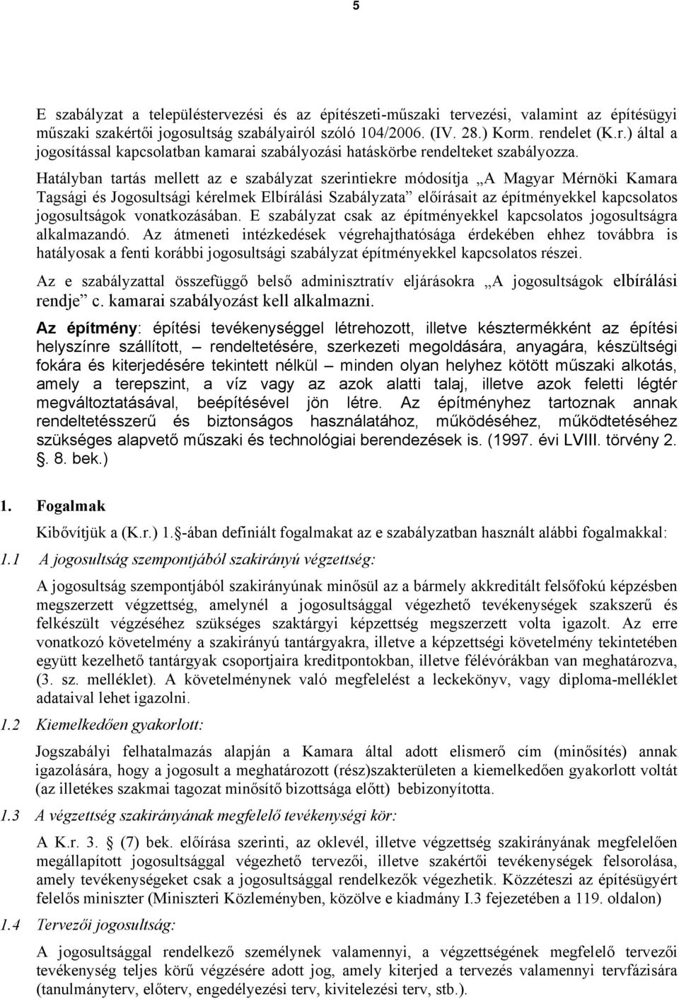 vonatkozásában. E szabályzat csak az építményekkel kapcsolatos jogosultságra alkalmazandó.