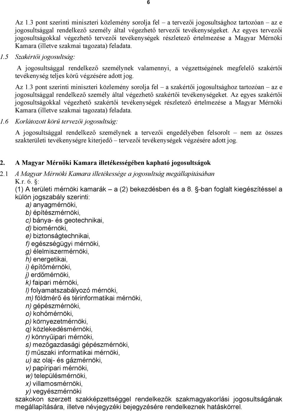 5 Szakértői jogosultság: A jogosultsággal rendelkező személynek valamennyi, a végzettségének megfelelő szakértői tevékenység teljes körű végzésére adott jog. Az 1.