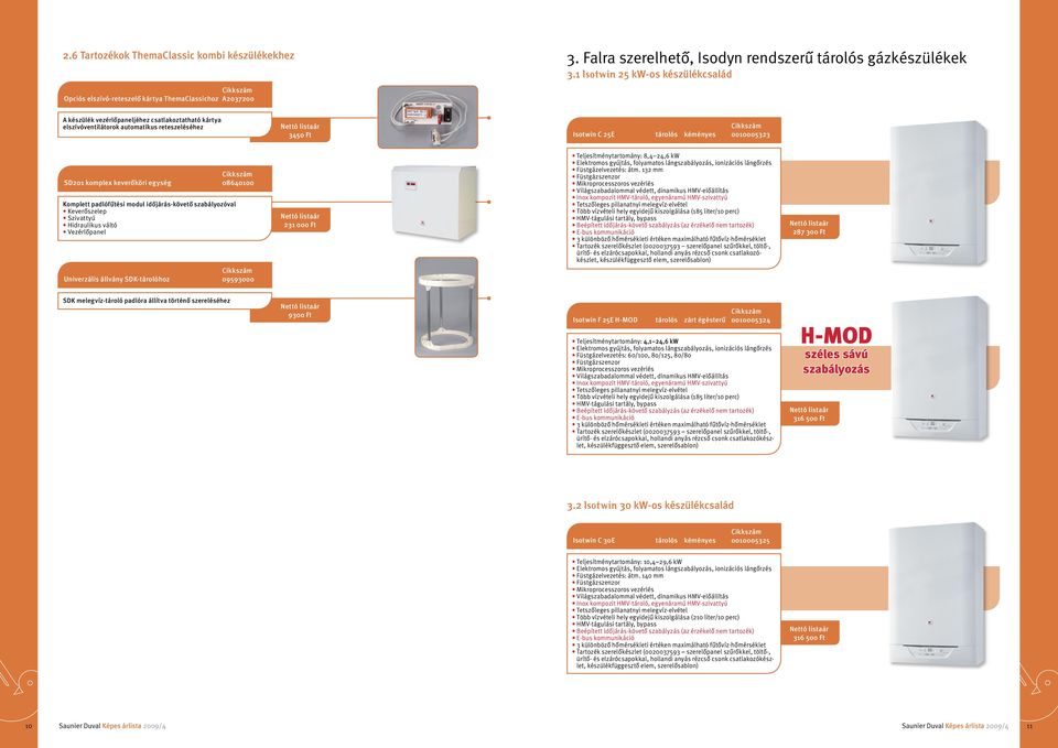 keverőköri egység 08640100 Komplett padlófűtési modul időjárás-követő szabályozóval Keverőszelep Szivattyú Hidraulikus váltó Vezérlőpanel 231 000 Ft teljesítménytartomány: 8,4 24,6 kw elektromos