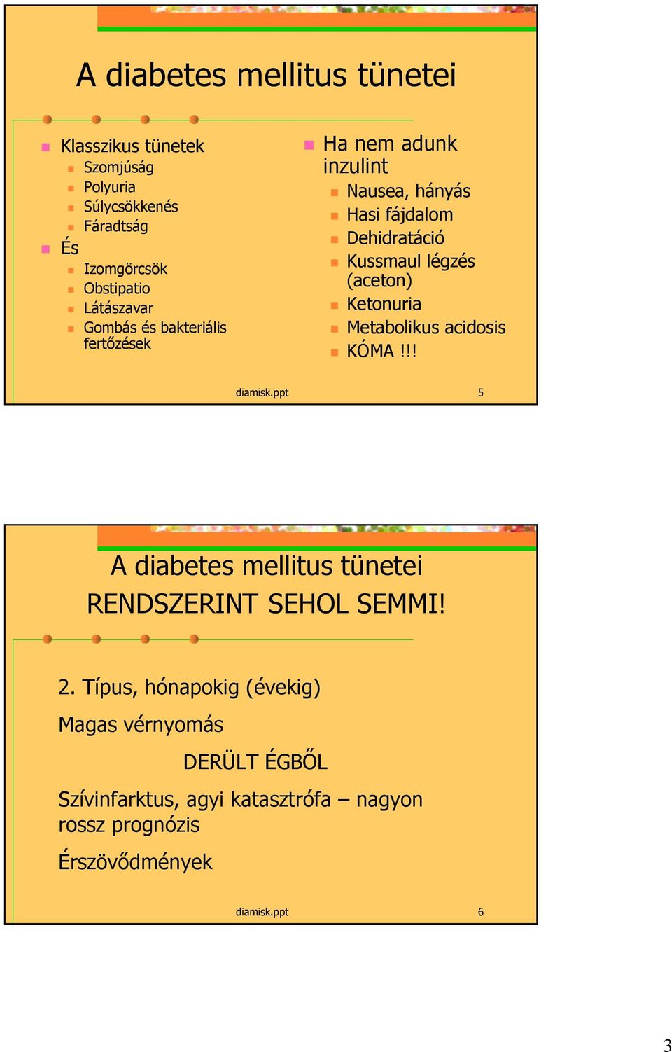 (aceton) Ketonuria Metabolikus acidosis KÓMA!!! diamisk.ppt 5 A diabetes mellitus tünetei RENDSZERINT SEHOL SEMMI! 2.