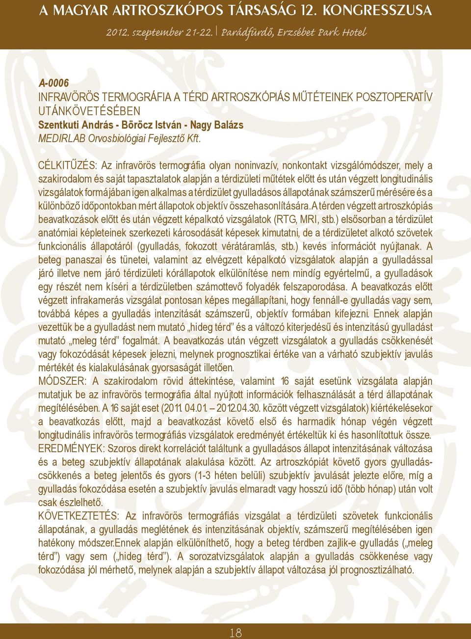 vizsgálatok formájában igen alkalmas a térdizület gyulladásos állapotának számszerű mérésére és a különböző időpontokban mért állapotok objektív összehasonlítására.