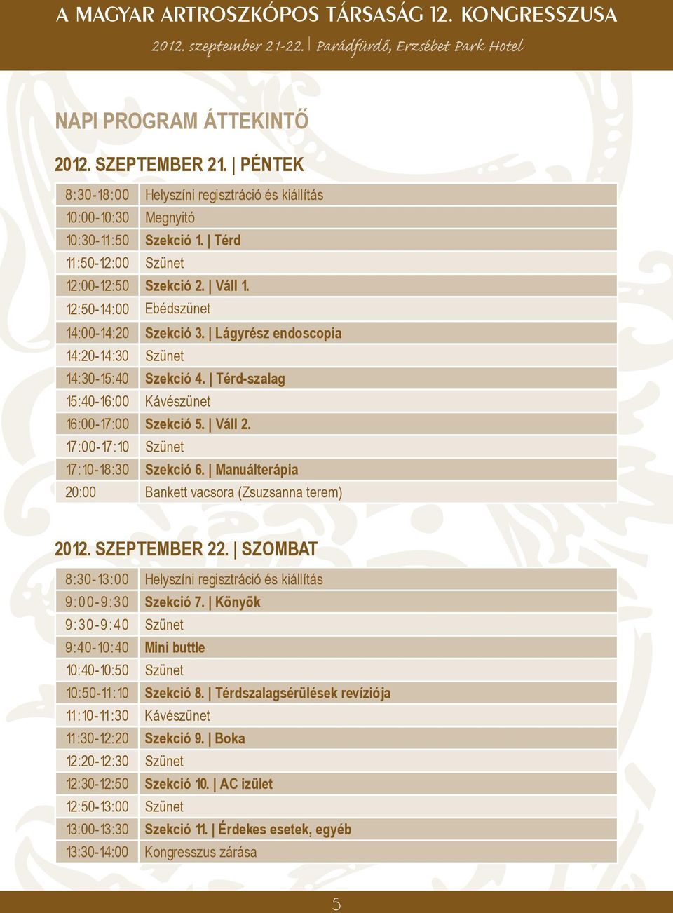 17:00-17:10 Szünet 17:10-18:30 Szekció 6. Manuálterápia 20:00 Bankett vacsora (Zsuzsanna terem) 2012. szeptember 22. szombat 8:30-13:00 Helyszíni regisztráció és kiállítás 9:00-9:30 Szekció 7.
