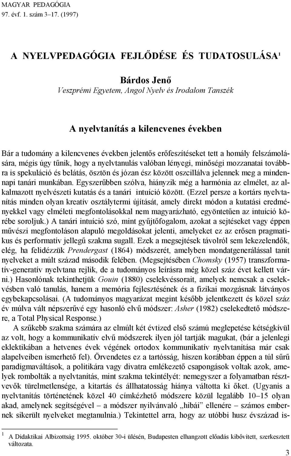 erőfeszítéseket tett a homály felszámolására, mégis úgy tűnik, hogy a nyelvtanulás valóban lényegi, minőségi mozzanatai továbbra is spekuláció és belátás, ösztön és józan ész között oszcillálva