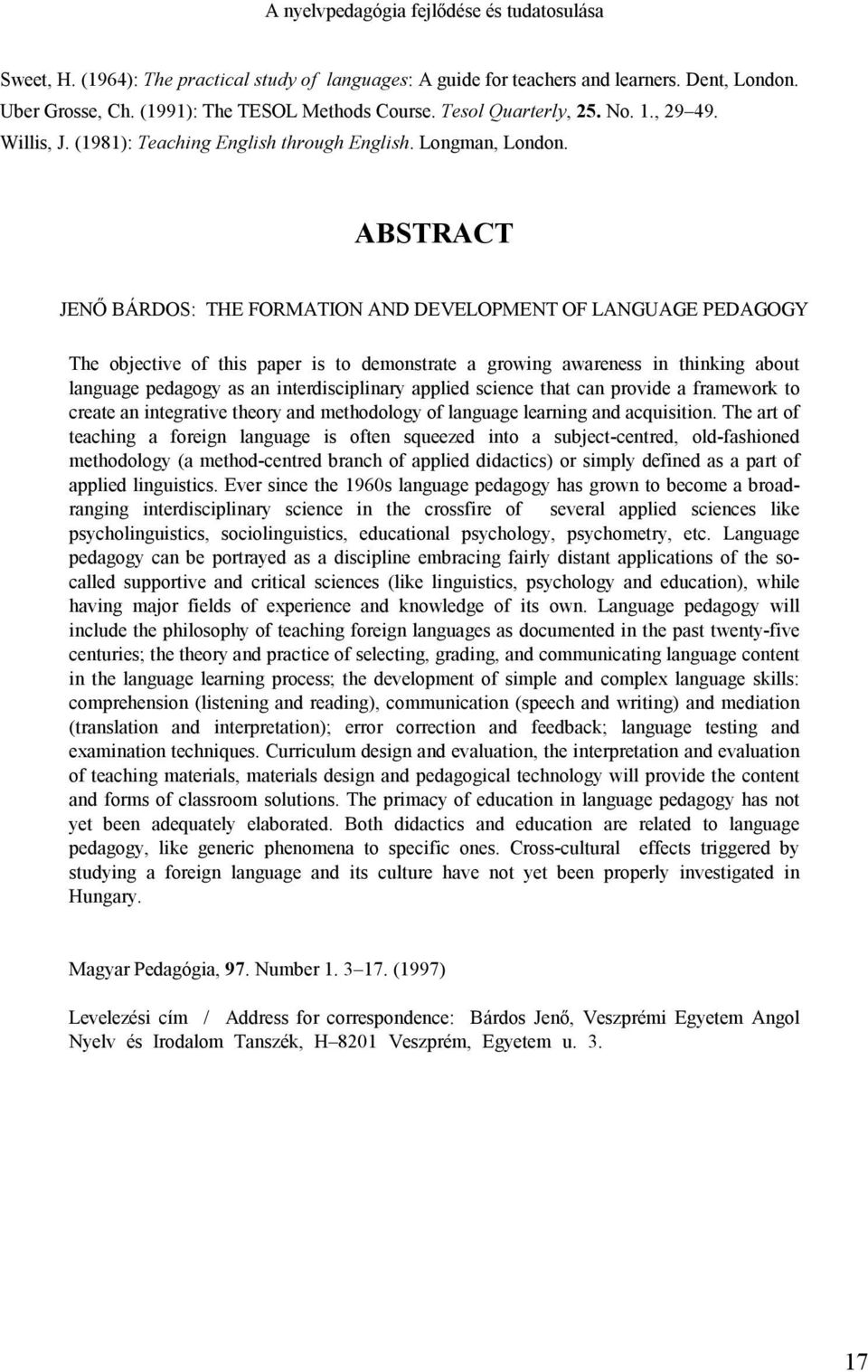 ABSTRACT JENŐ BÁRDOS: THE FORMATION AND DEVELOPMENT OF LANGUAGE PEDAGOGY The objective of this paper is to demonstrate a growing awareness in thinking about language pedagogy as an interdisciplinary