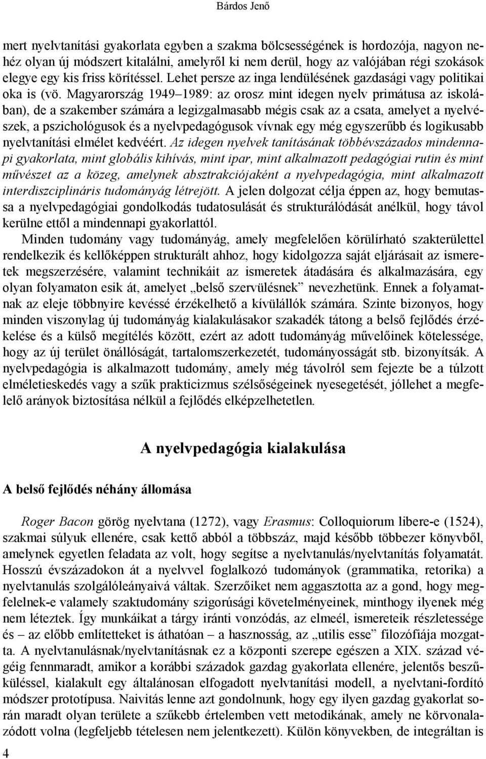 Magyarország 1949 1989: az orosz mint idegen nyelv primátusa az iskolában), de a szakember számára a legizgalmasabb mégis csak az a csata, amelyet a nyelvészek, a pszichológusok és a nyelvpedagógusok