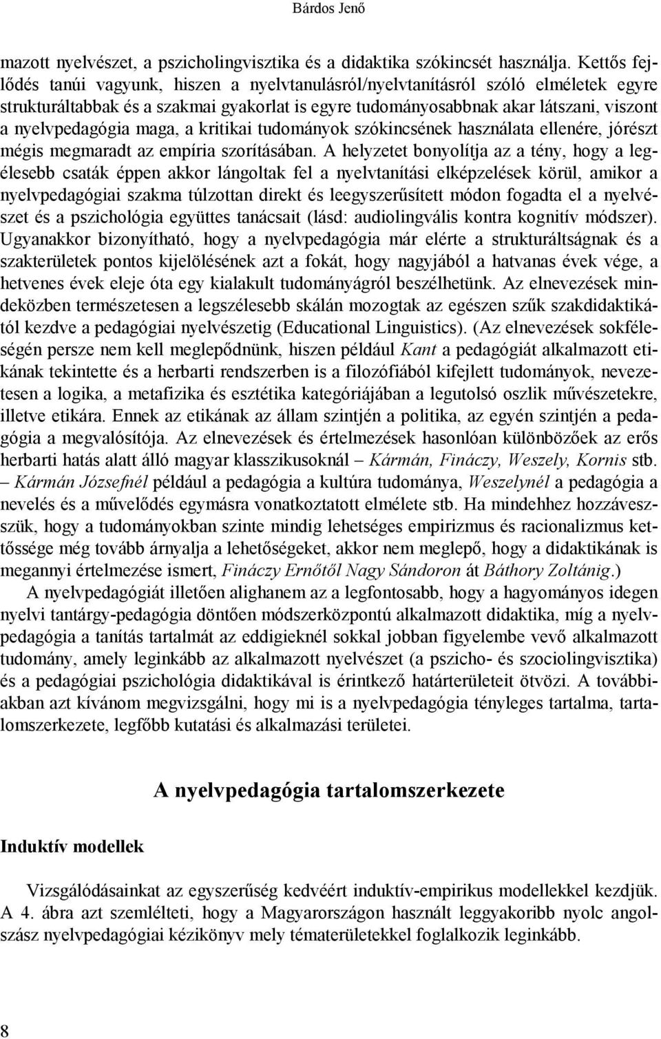 maga, a kritikai tudományok szókincsének használata ellenére, jórészt mégis megmaradt az empíria szorításában.