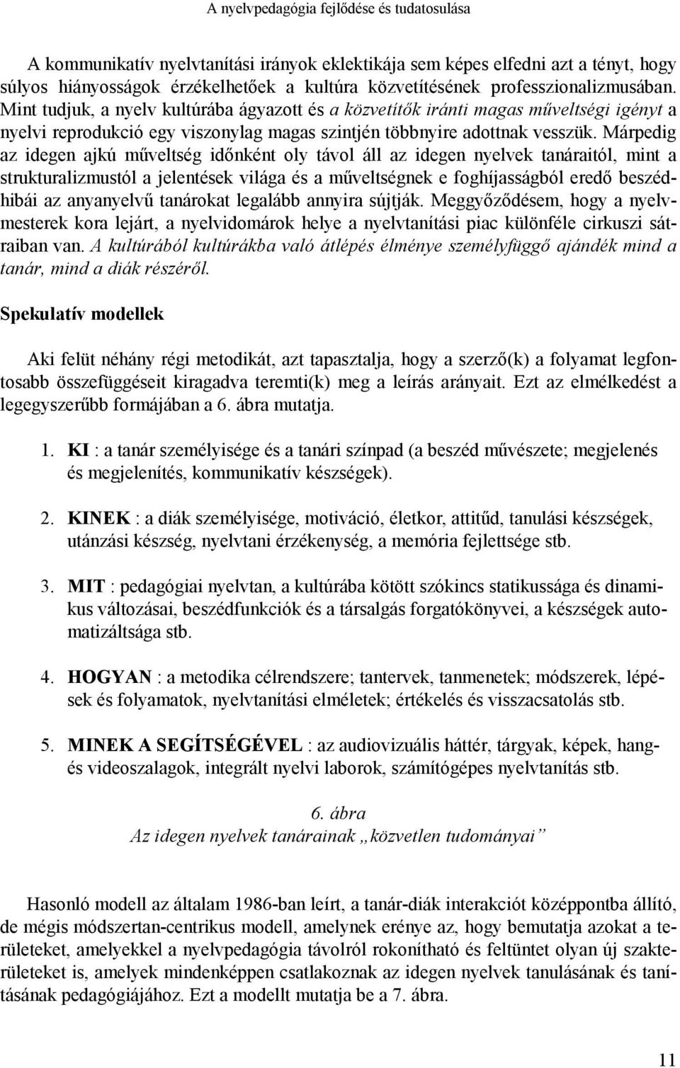 Márpedig az idegen ajkú műveltség időnként oly távol áll az idegen nyelvek tanáraitól, mint a strukturalizmustól a jelentések világa és a műveltségnek e foghíjasságból eredő beszédhibái az anyanyelvű