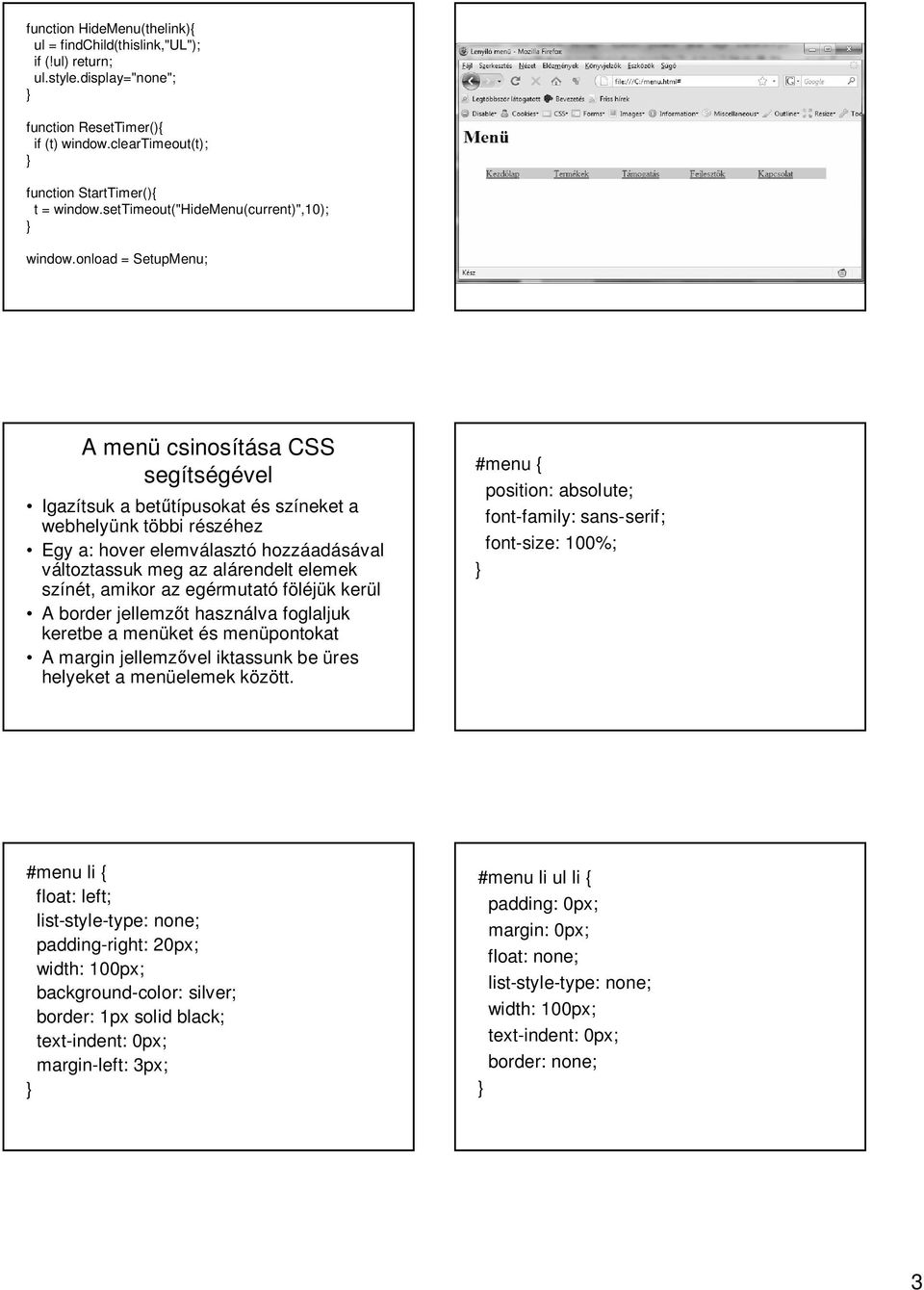 onload = SetupMenu; A menü csinosítása CSS segítségével Igazítsuk a bet típusokat és színeket a webhelyünk többi részéhez Egy a: hover elemválasztó hozzáadásával változtassuk meg az alárendelt elemek