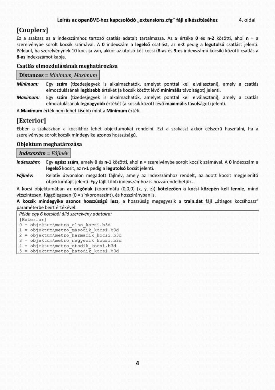 Például, ha szerelvénynek 10 kocsija van, akkor az utolsó két kocsi (8-as és 9-es indexszámú kocsik) közötti csatlás a 8-as indexszámot kapja.