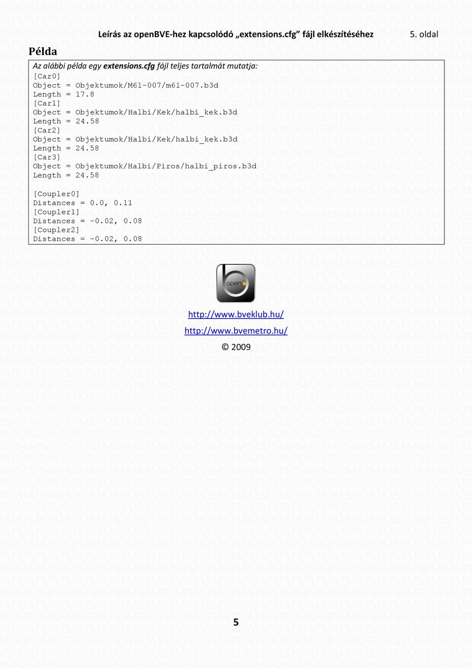 8 [Car1] Object = Objektumok/Halbi/Kek/halbi_kek.b3d [Car2] Object = Objektumok/Halbi/Kek/halbi_kek.