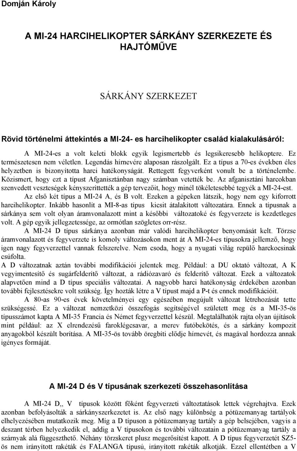 Rettegett fegyverként vonult be a történelembe. Közismert, hogy ezt a típust Afganisztánban nagy számban vetették be.
