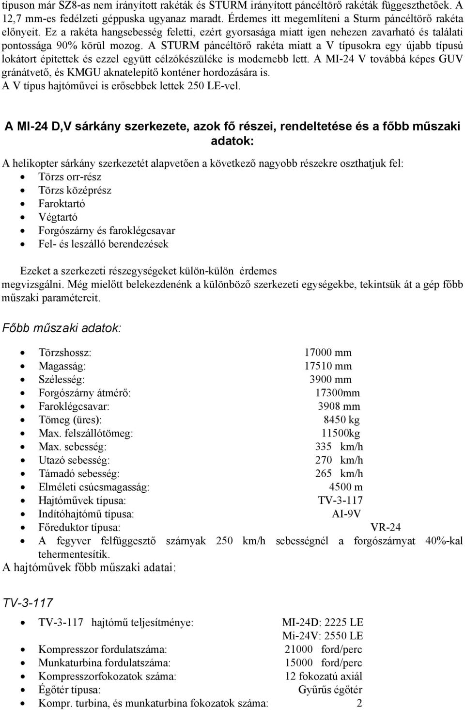 A STURM páncéltörő rakéta miatt a V típusokra egy újabb típusú lokátort építettek és ezzel együtt célzókészüléke is modernebb lett.