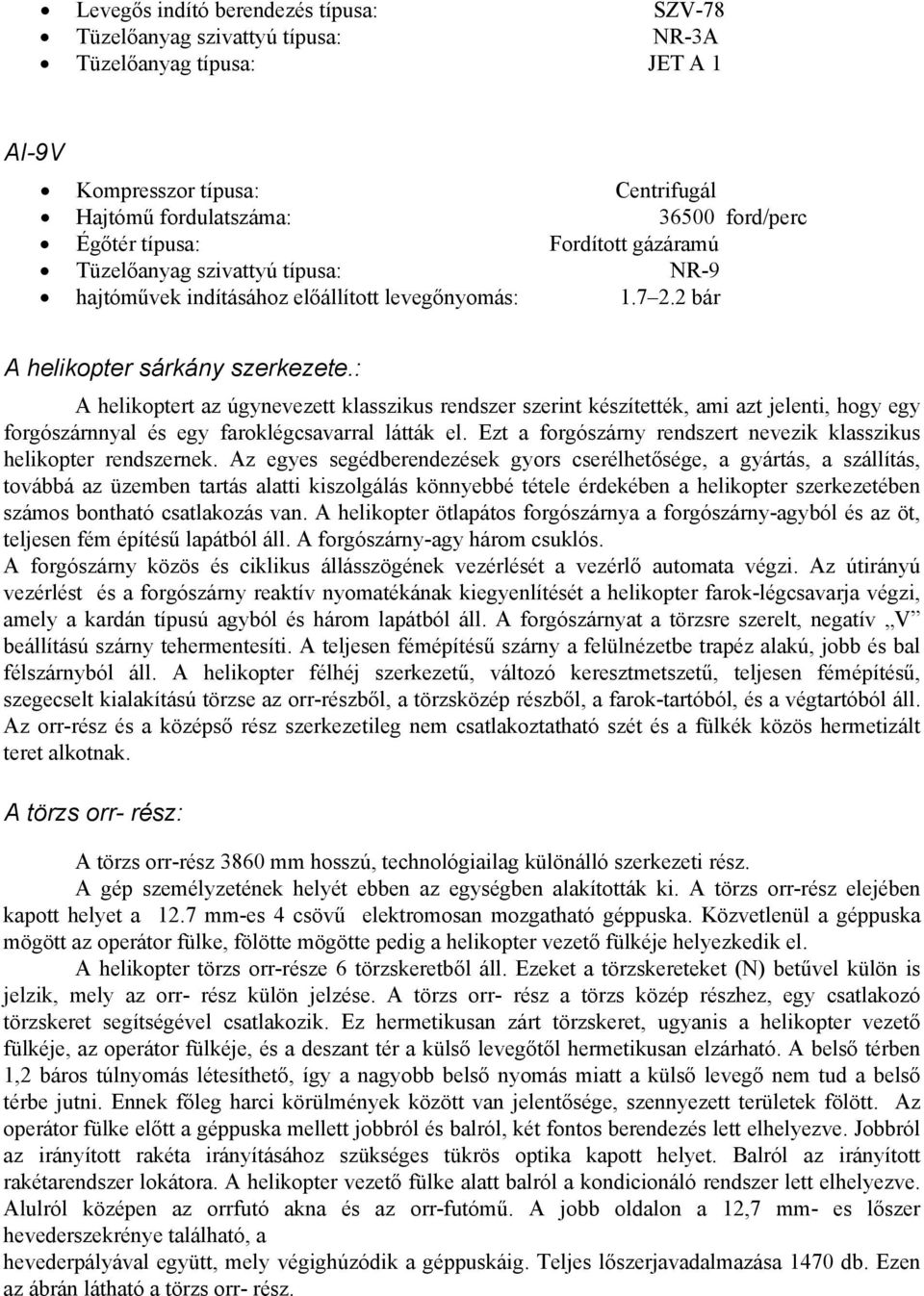 : A helikoptert az úgynevezett klasszikus rendszer szerint készítették, ami azt jelenti, hogy egy forgószárnnyal és egy faroklégcsavarral látták el.
