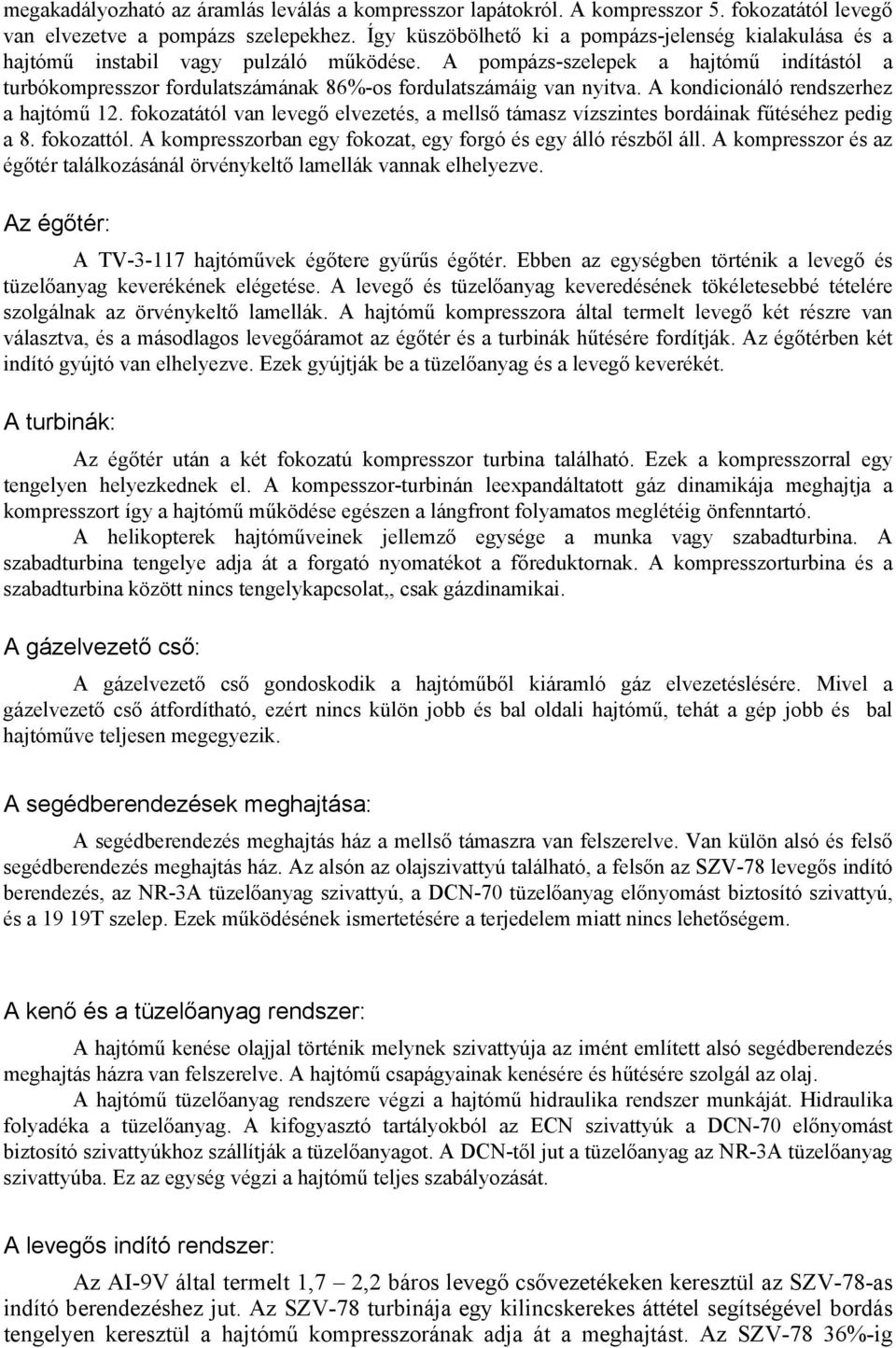 A pompázs-szelepek a hajtómű indítástól a turbókompresszor fordulatszámának 86%-os fordulatszámáig van nyitva. A kondicionáló rendszerhez a hajtómű 12.