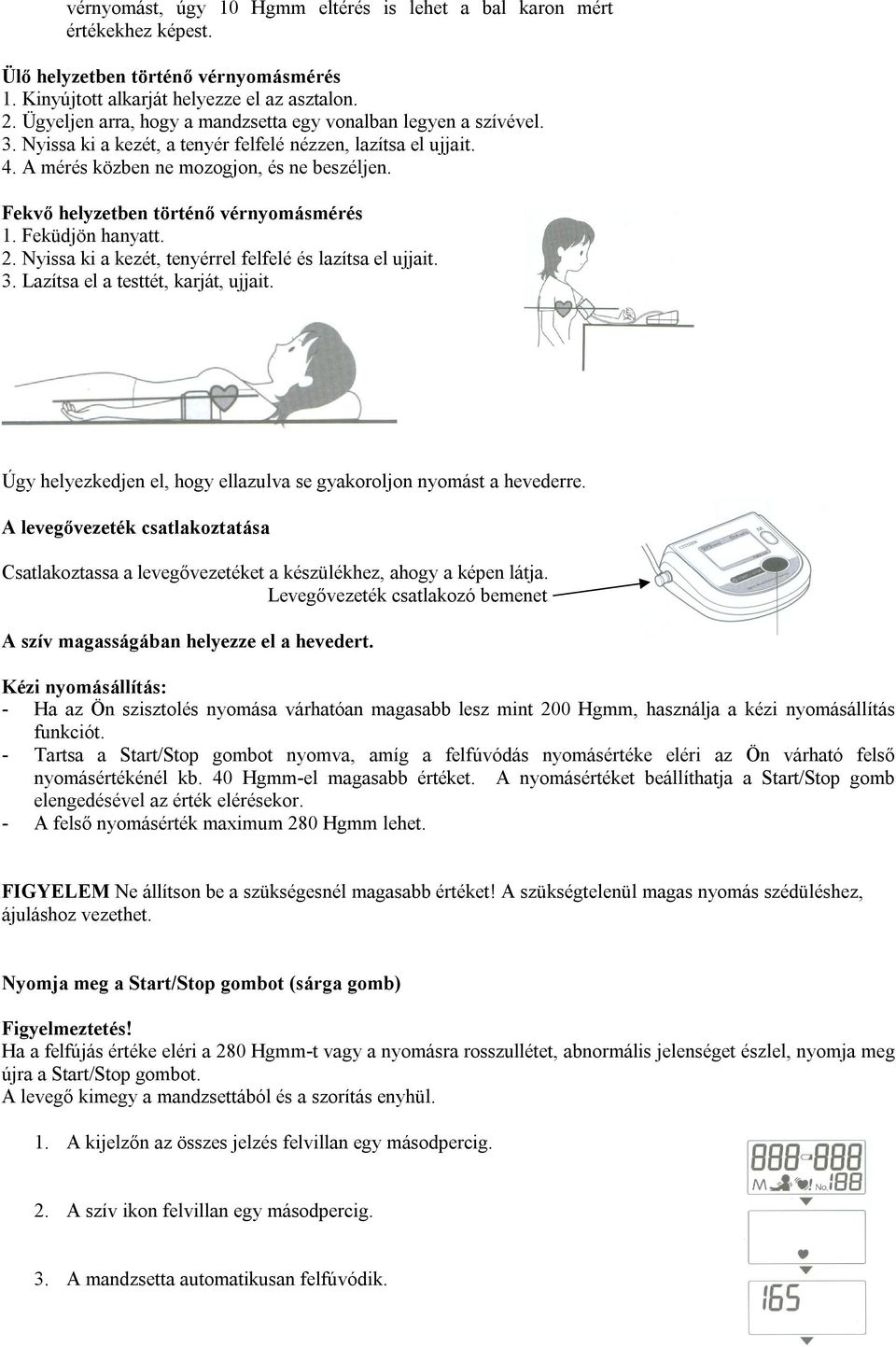 Fekvő helyzetben történő vérnyomásmérés 1. Feküdjön hanyatt. 2. Nyissa ki a kezét, tenyérrel felfelé és lazítsa el ujjait. 3. Lazítsa el a testtét, karját, ujjait.