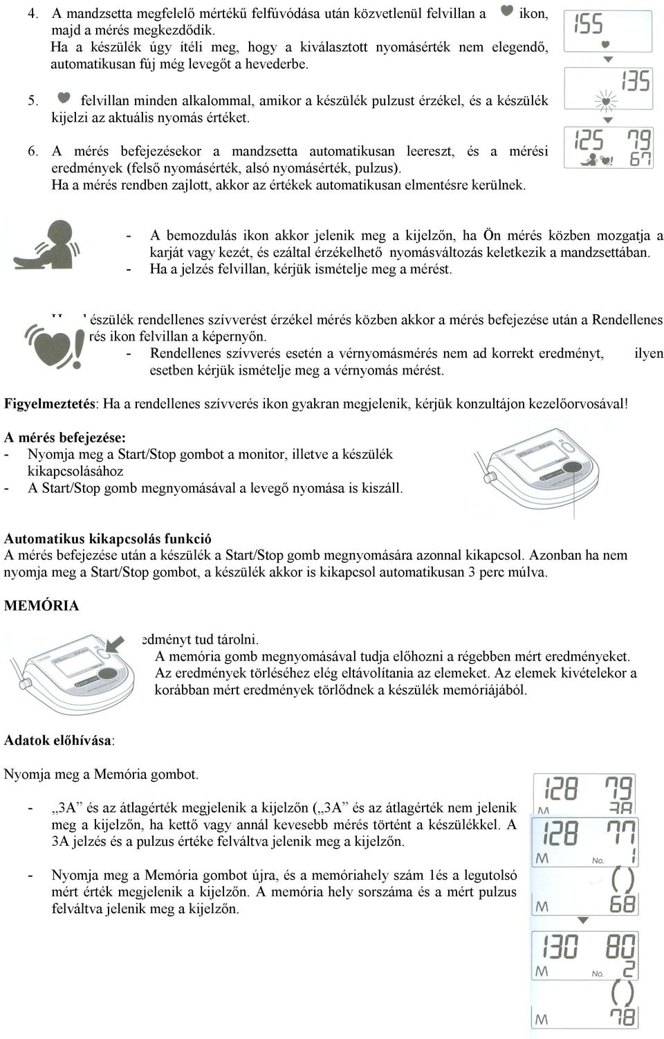 felvillan minden alkalommal, amikor a készülék pulzust érzékel, és a készülék kijelzi az aktuális nyomás értéket. 6.