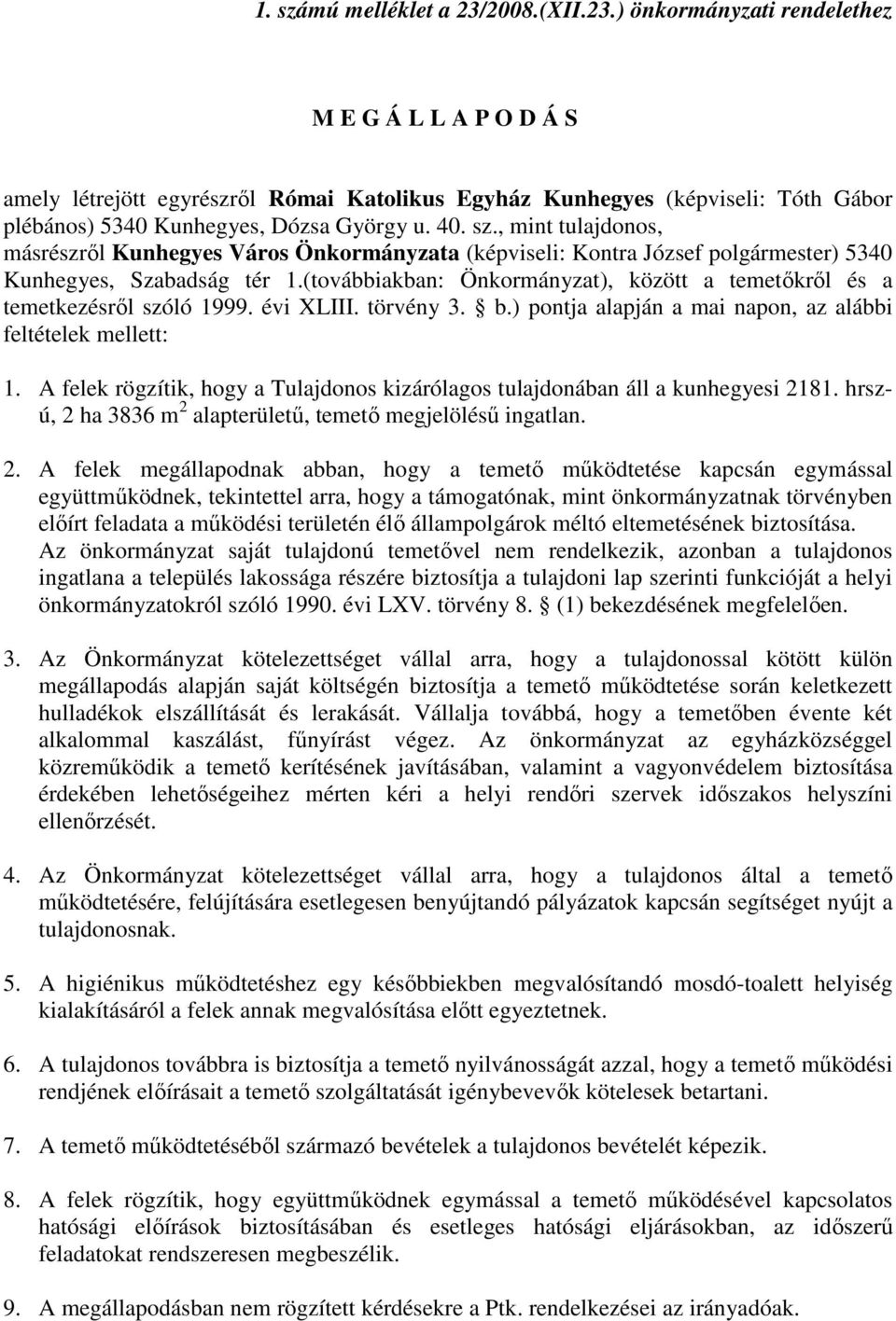 (továbbiakban: Önkormányzat), között a temetőkről és a temetkezésről szóló 1999. évi XLIII. törvény 3. b.) pontja alapján a mai napon, az alábbi feltételek mellett: 1.