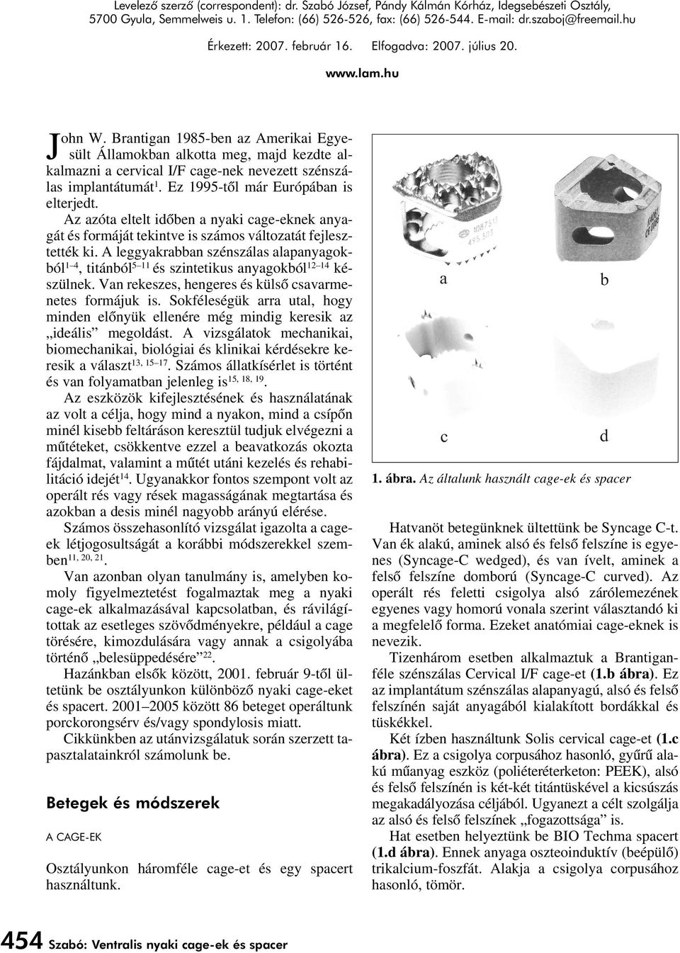 Brantigan 1985-ben az Amerikai Egyesült Államokban alkotta meg, majd kezdte alkalmazni a cervical I/F cage-nek nevezett szénszálas implantátumát 1. Ez 1995-tôl már Európában is elterjedt.