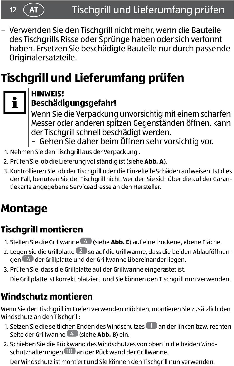 Wenn Sie die Verpackung unvorsichtig mit einem scharfen Messer oder anderen spitzen Gegenständen öffnen, kann der Tischgrill schnell beschädigt werden. Gehen Sie daher beim Öffnen sehr vorsichtig vor.