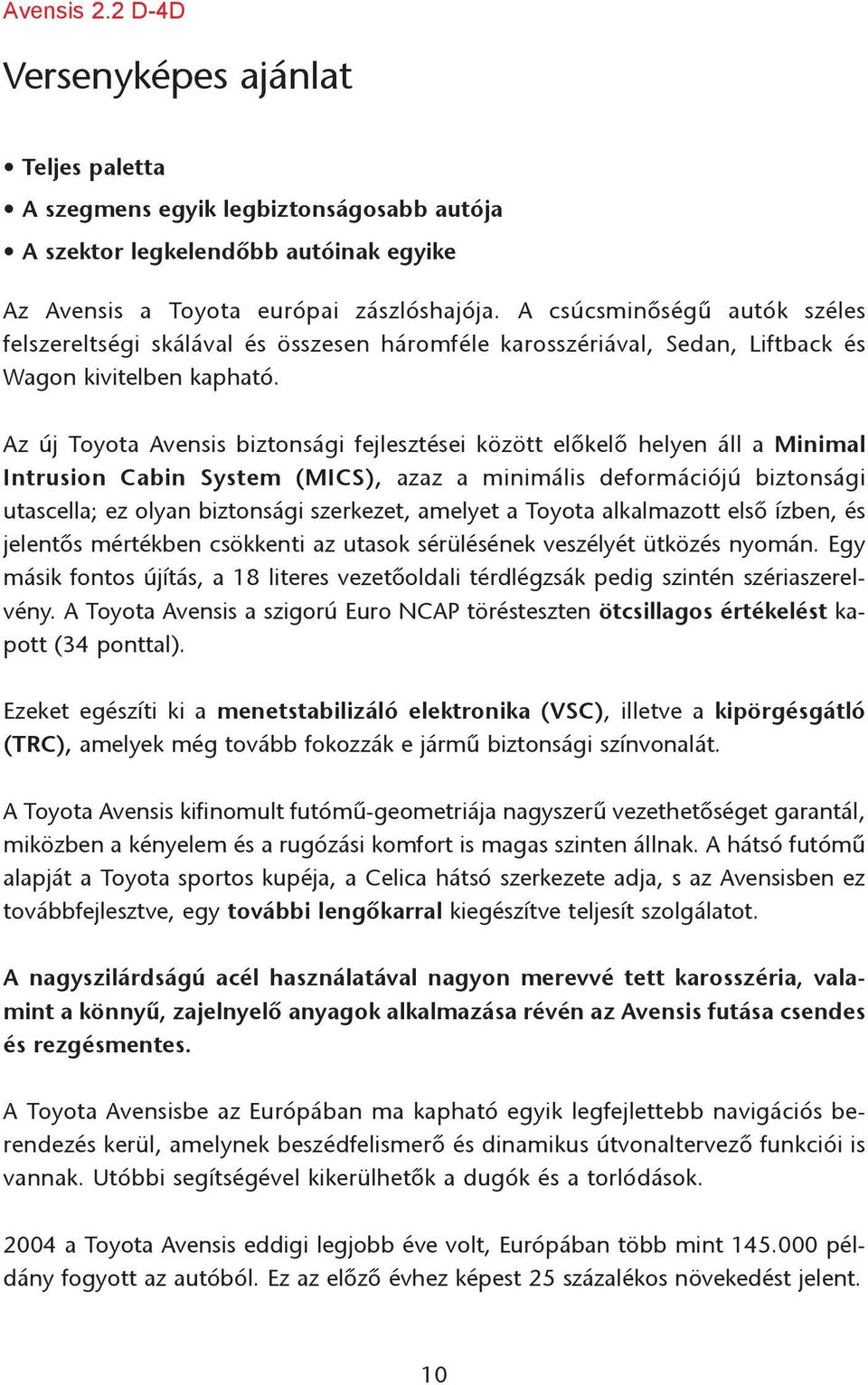 Az új Toyota Avensis biztonsági fejlesztései között elõkelõ helyen áll a Minimal Intrusion Cabin System (MICS), azaz a minimális deformációjú biztonsági utascella; ez olyan biztonsági szerkezet,