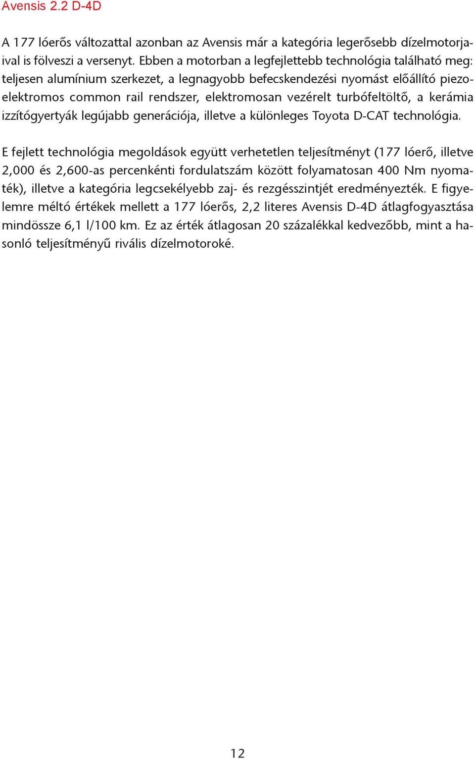 turbófeltöltõ, a kerámia izzítógyertyák legújabb generációja, illetve a különleges Toyota D-CAT technológia.