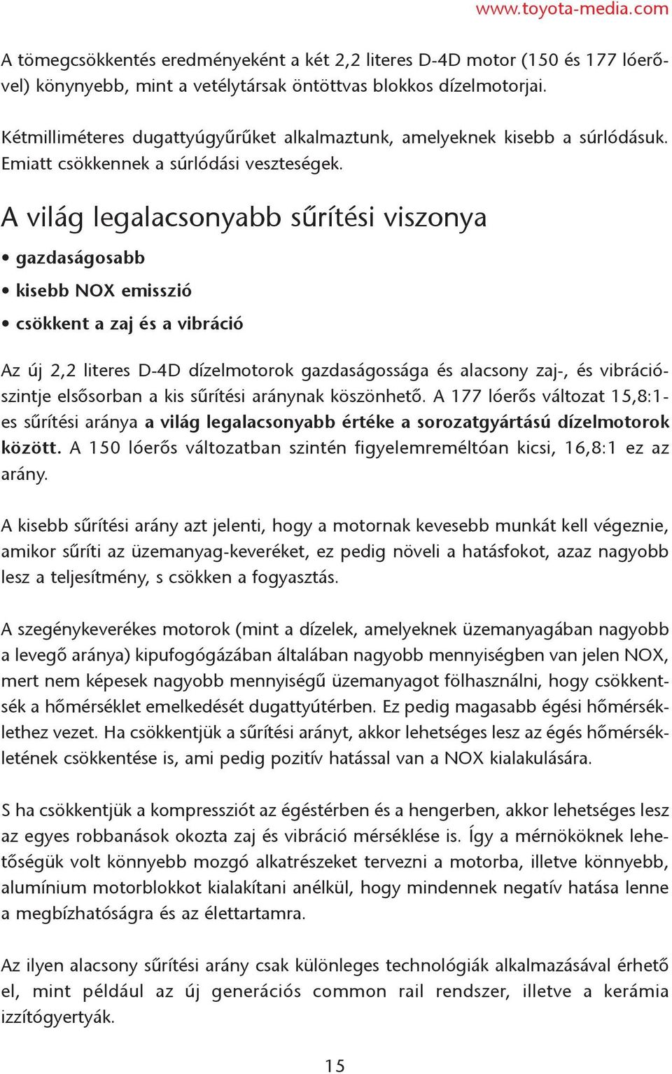 A világ legalacsonyabb sûrítési viszonya gazdaságosabb kisebb NOX emisszió csökkent a zaj és a vibráció Az új 2,2 literes D-4D dízelmotorok gazdaságossága és alacsony zaj-, és vibrációszintje