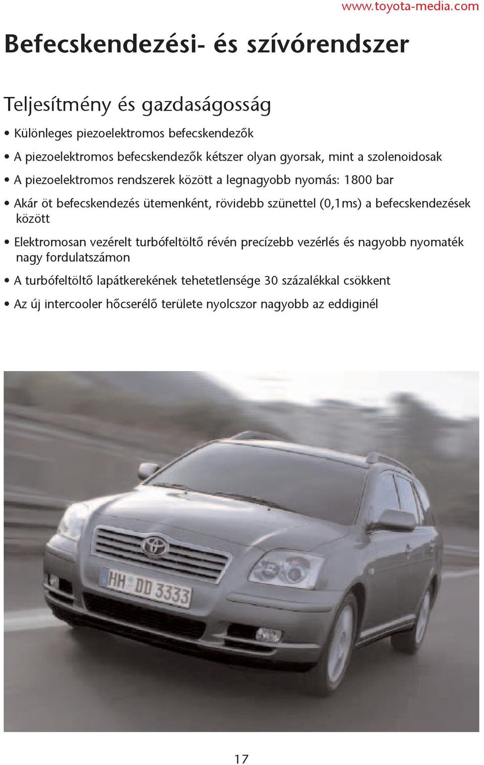szolenoidosak A piezoelektromos rendszerek között a legnagyobb nyomás: 1800 bar Akár öt befecskendezés ütemenként, rövidebb szünettel (0,1ms) a