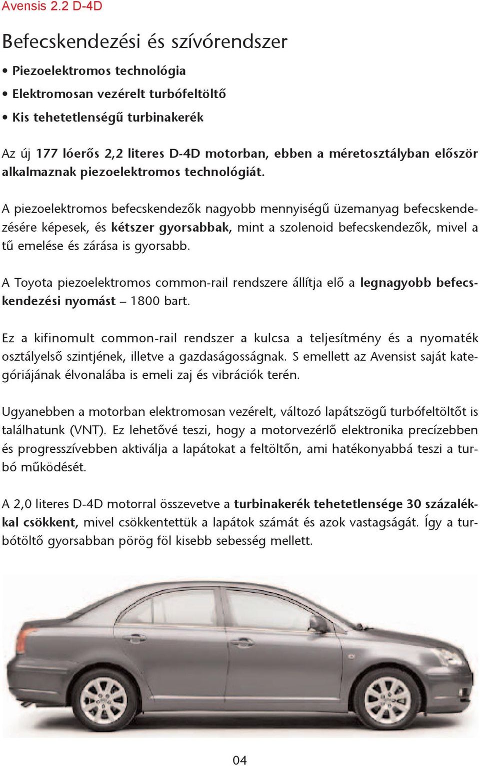 méretosztályban elõször alkalmaznak piezoelektromos technológiát.