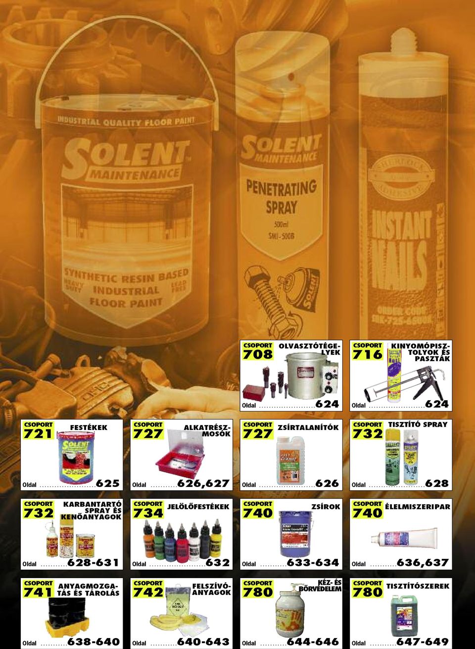 ......................626 Oldal.......................628 CSOPORT 732 KARBANTARTÓ SPRAY ÉS KENÕANYAGOK CSOPORT 734 JELÖLÕFESTÉKEK CSOPORT 740 ZSÍROK CSOPORT 740 ÉLELMISZERIPAR Oldal...........628-631 Oldal.