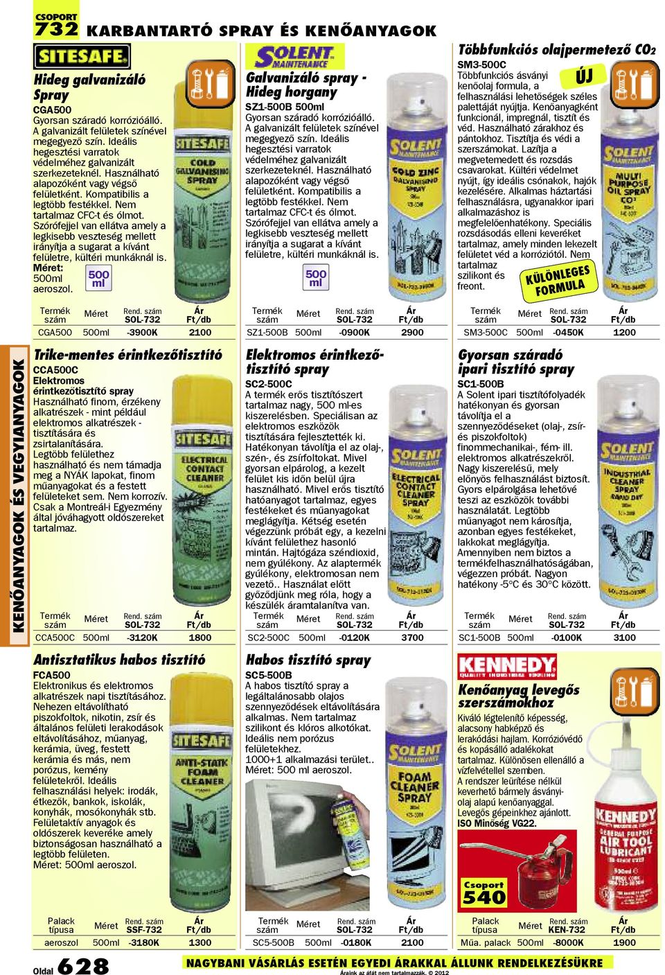 Szórófejjel van ellátva amely a legkisebb veszteség mellett irányítja a sugarat a kívánt felületre, kültéri munkáknál is. : 500ml aeroszol.