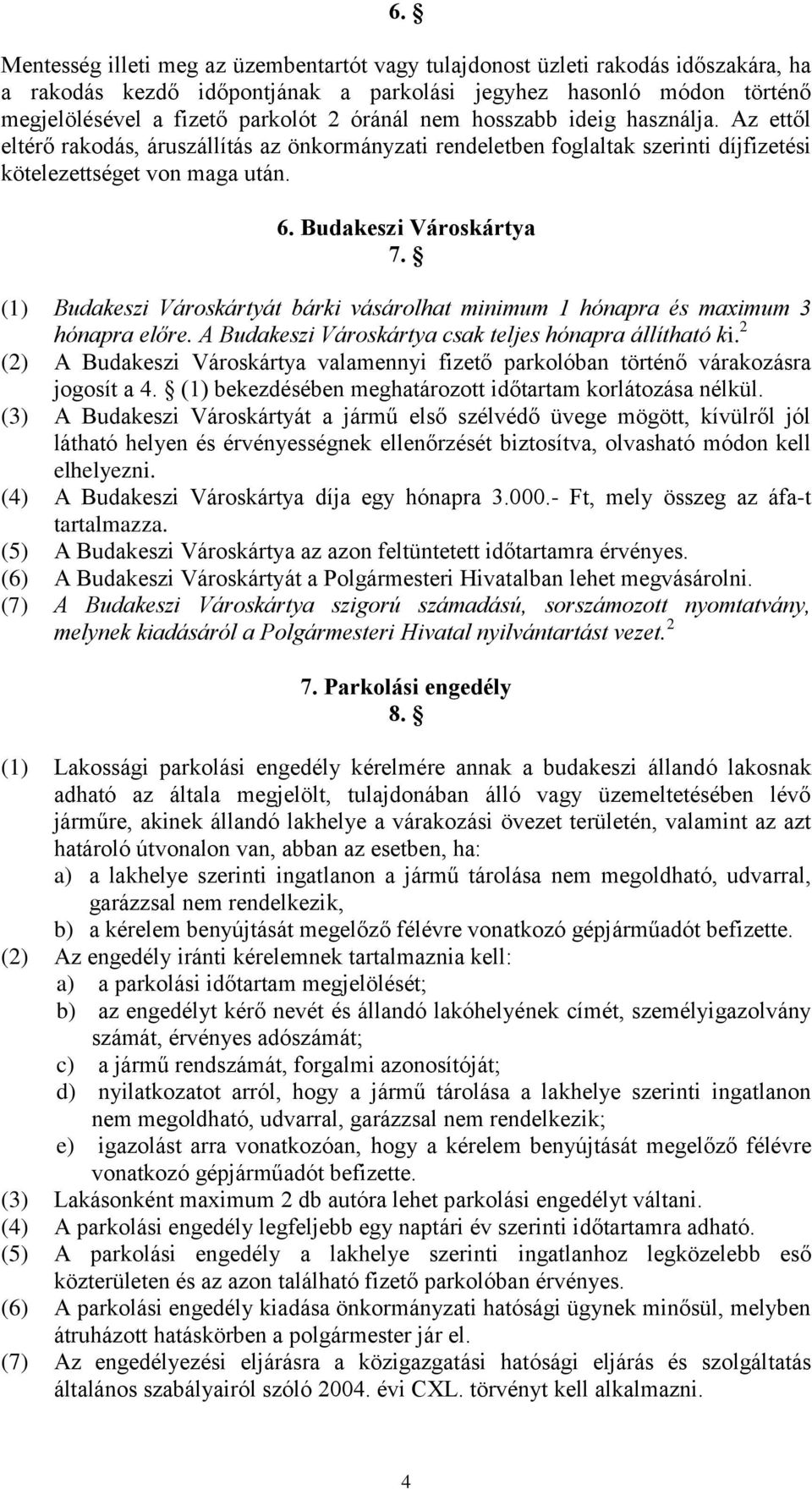 (1) Budakeszi Városkártyát bárki vásárolhat minimum 1 hónapra és maximum 3 hónapra előre. A Budakeszi Városkártya csak teljes hónapra állítható ki.