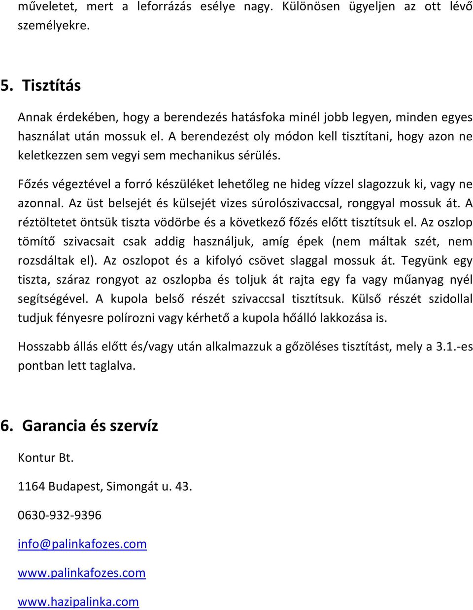 A berendezést oly módon kell tisztítani, hogy azon ne keletkezzen sem vegyi sem mechanikus sérülés. Főzés végeztével a forró készüléket lehetőleg ne hideg vízzel slagozzuk ki, vagy ne azonnal.