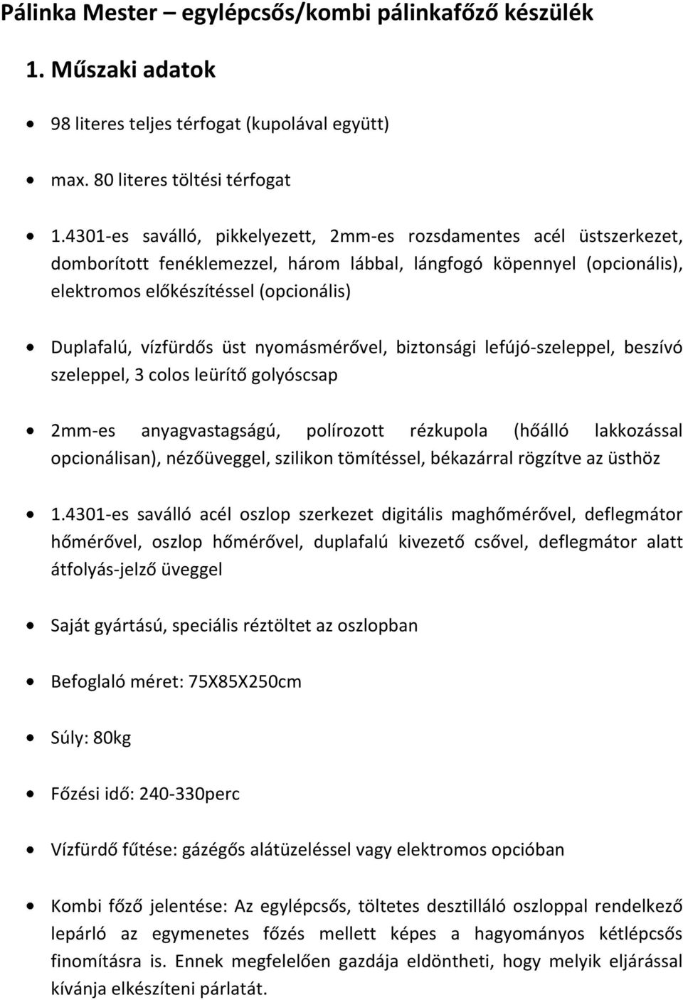 vízfürdős üst nyomásmérővel, biztonsági lefújó-szeleppel, beszívó szeleppel, 3 colos leürítő golyóscsap 2mm-es anyagvastagságú, polírozott rézkupola (hőálló lakkozással opcionálisan), nézőüveggel,