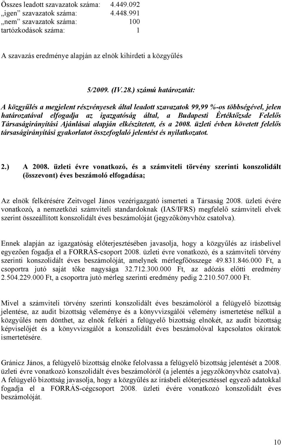 Társaságirányítási Ajánlásai alapján elkészítetett, és a 2008. üzleti évben követett felelős társaságirányítási gyakorlatot összefoglaló jelentést és nyilatkozatot. 2.) A 2008.