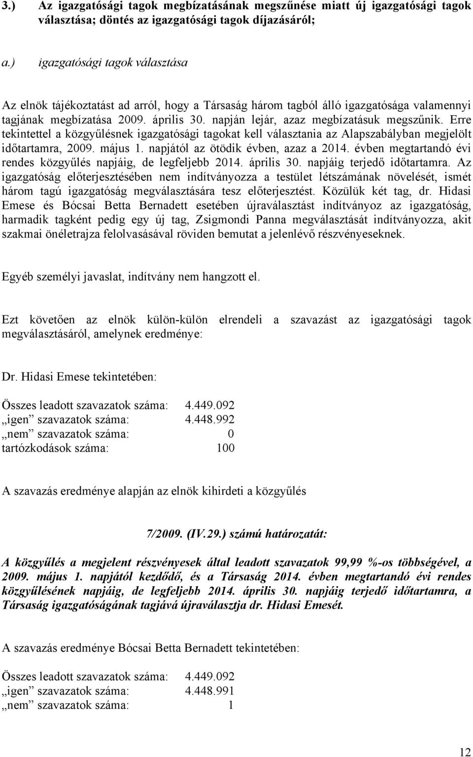 napján lejár, azaz megbízatásuk megszűnik. Erre tekintettel a közgyűlésnek igazgatósági tagokat kell választania az Alapszabályban megjelölt időtartamra, 2009. május 1.