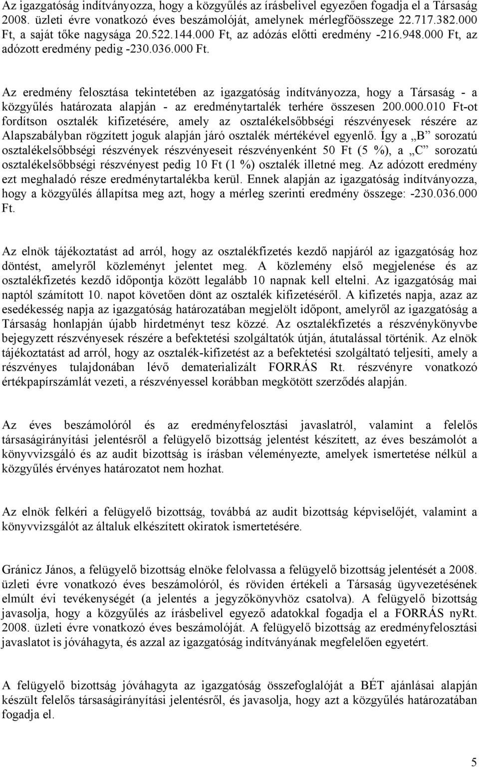 000.010 Ft-ot fordítson osztalék kifizetésére, amely az osztalékelsőbbségi részvényesek részére az Alapszabályban rögzített joguk alapján járó osztalék mértékével egyenlő.