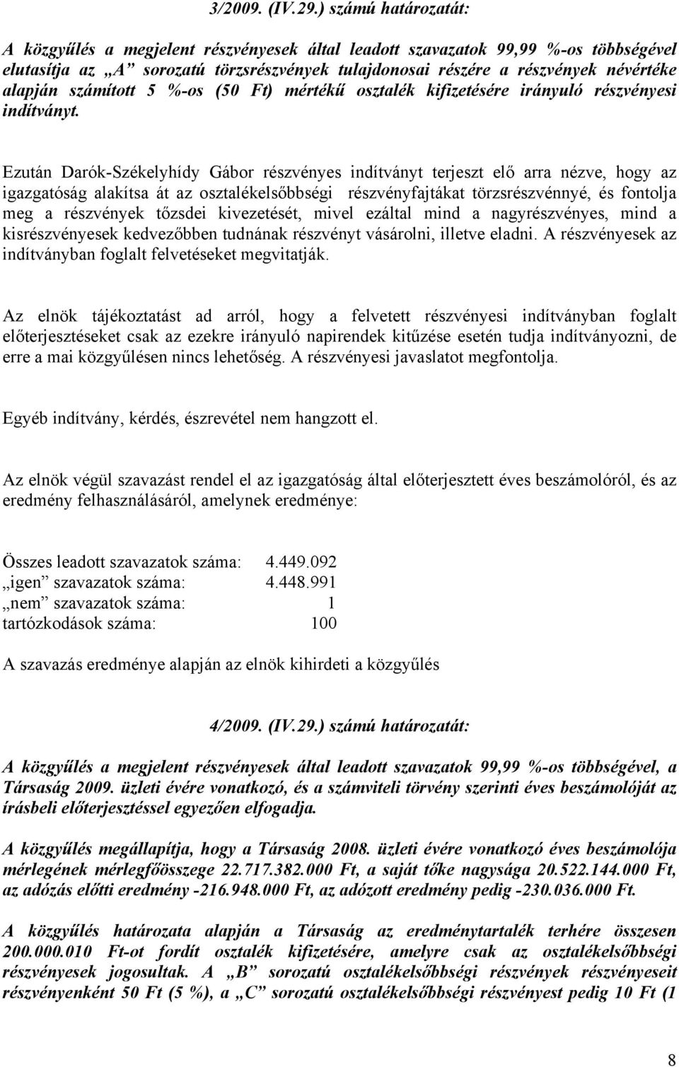 számított 5 %-os (50 Ft) mértékű osztalék kifizetésére irányuló részvényesi indítványt.