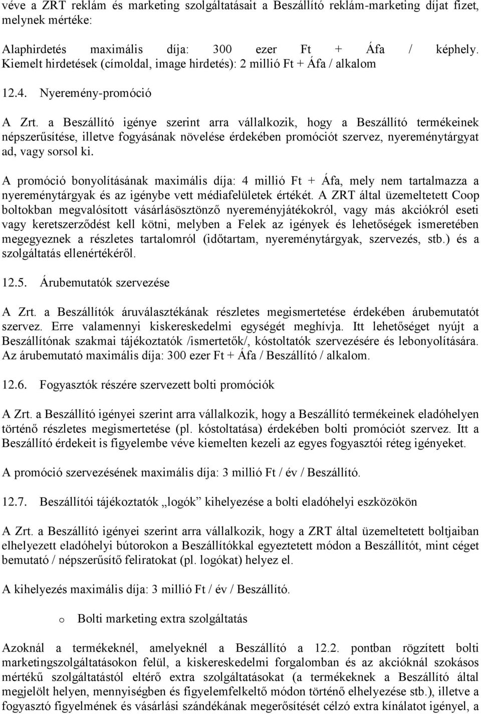 a Beszállító igénye szerint arra vállalkzik, hgy a Beszállító termékeinek népszerűsítése, illetve fgyásának növelése érdekében prmóciót szervez, nyereménytárgyat ad, vagy srsl ki.