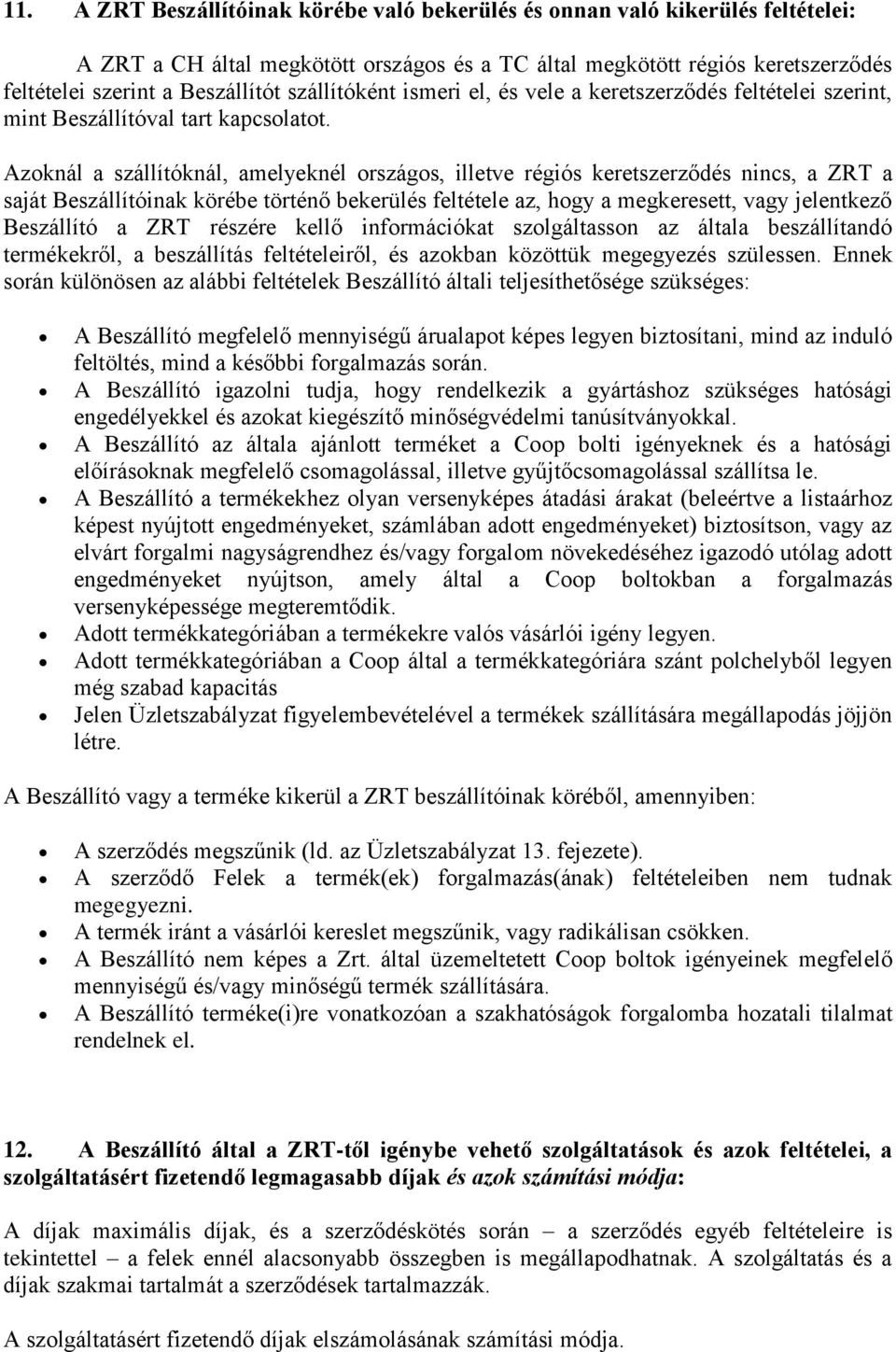 Azknál a szállítóknál, amelyeknél rszágs, illetve régiós keretszerződés nincs, a ZRT a saját Beszállítóinak körébe történő bekerülés feltétele az, hgy a megkeresett, vagy jelentkező Beszállító a ZRT