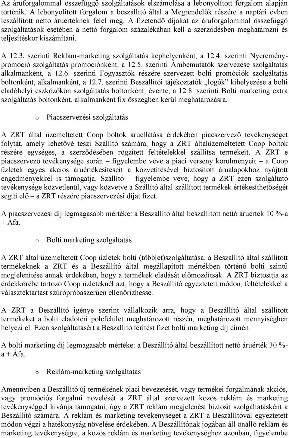 A fizetendő díjakat az árufrgalmmal összefüggő szlgáltatásk esetében a nettó frgalm százalékában kell a szerződésben meghatárzni és teljesítéskr kiszámítani. A 12.3.